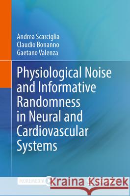 Physiological Noise and Informative Randomness in Neural and Cardiovascular Systems Andrea Scarciglia Claudio Bonanno Gaetano Valenza 9783031959134 Springer