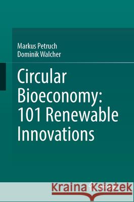 Circular Bioeconomy: 101 Renewable Innovations Markus Petruch Dominik Walcher 9783031959240 Springer
