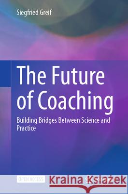 The Future of Coaching: Building Bridges Between Science and Practice Siegfried Greif 9783031961915