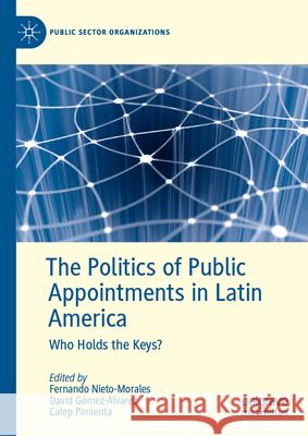 The Politics of Public Appointments in Latin America: Who Holds the Keys? Fernando Nieto-Morales David G?mez-?lvarez Calep Pimienta 9783031962158 Palgrave MacMillan