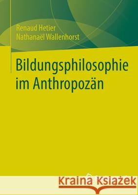 Bildungsphilosophie Im Anthropoz?n Renaud Hetier Nathana?l Wallenhorst 9783031962684 Springer vs