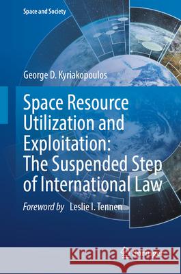 Space Resource Utilization and Exploitation: The Suspended Step of International Law George D. Kyriakopoulos 9783031963353 Springer