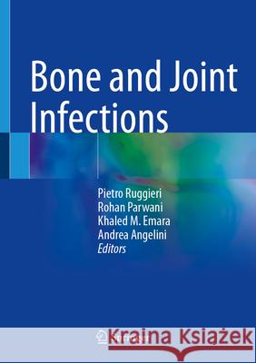 Bone and Joint Infections Pietro Ruggieri Rohan Parwani Khaled M. Emara 9783031963827 Springer