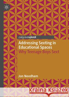 Addressing Sexting in Educational Spaces: Why Teenage Boys Sext Jon Needham 9783031963971 Palgrave MacMillan