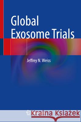 Global Exosome Trials in Neurology and Ophthalmology Jeffrey N. Weiss 9783031964190