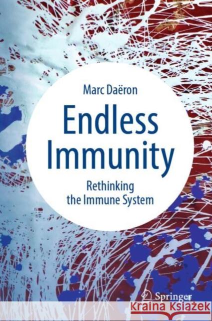 Endless Immunity: Rethinking the Immune System Marc Daeron 9783031964831 Springer