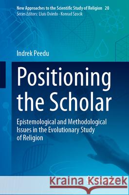 Positioning the Scholar: Epistemological and Methodological Issues in the Evolutionary Study of Religion Indrek Peedu 9783031964879 Springer