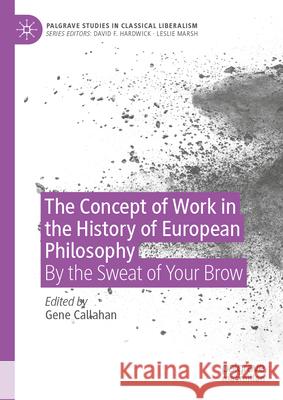 The Concept of Work in the History of European Philosophy: By the Sweat of Your Brow Gene Callahan 9783031965463