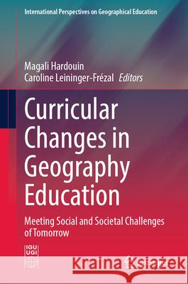 Curricular Changes in Geography Education: Meeting Social and Societal Challenges of Tomorrow Magali Hardouin Caroline Leininger-Fr?zal 9783031965500 Springer