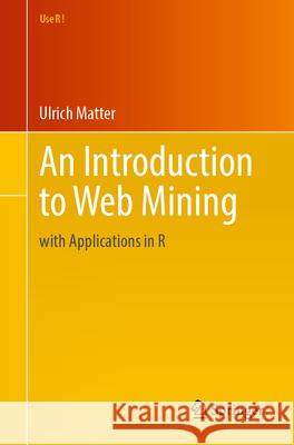 An Introduction to Web Mining: With Applications in R Ulrich Matter 9783031966378 Springer