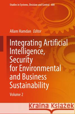 Integrating Artificial Intelligence, Security for Environmental and Business Sustainability: Volume 2 Allam Hamdan 9783031966408