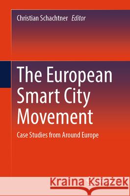 The European Smart City Movement: Case Studies from Around Europe Christian Schachtner 9783031966996 Springer