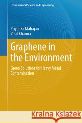 Graphene in the Environment: Green Solutions for Heavy Metal Contamination Virat Khanna Priyanka Mahajan 9783031967078 Springer