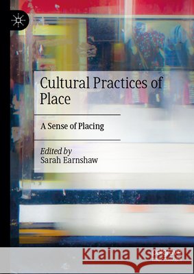 Cultural Practices of Place: A Sense of Placing Sarah Earnshaw 9783031968471 Palgrave MacMillan
