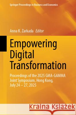 Empowering Digital Transformation: Proceedings of the 2025 Gma-Gamma Joint Symposium, Hong Kong, July 24 - 27, 2025 Anna K. Zarkada 9783031969294 Springer