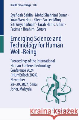 Emerging Science and Technology for Human Well-Being: Proceedings of the International Human-Centered Technology Conference 2024 (Ihumentech 2024), No Syafiqah Saidin Mohd Shahrizal Sunar Yuan Wen Hau 9783031969911 Springer