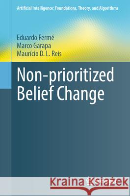 Non-Prioritized Belief Change Eduardo Ferm? Marco Garapa Maur?cio D. L. Reis 9783031970214 Springer
