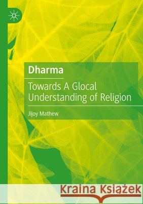 Dharma: Towards a Glocal Understanding of Religion Jijoy Mathew 9783031970283