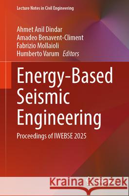 Energy-Based Seismic Engineering: Proceedings of Iwebse 2025 Ahmet Anil Dindar Amadeo Benavent-Climent Fabrizio Mollaioli 9783031971280 Springer