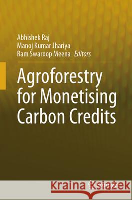 Agroforestry for Monetising Carbon Credits Abhishek Raj Manoj Kumar Jhariya Ram Swaroop Meena 9783031971501
