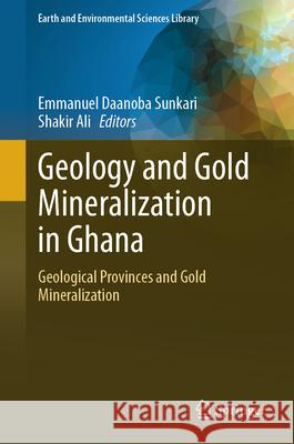 Geology and Gold Mineralization in Ghana: Geological Provinces and Gold Mineralization Emmanuel Daanoba Sunkari Shakir Ali 9783031971624 Springer