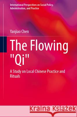 The Flowing Qi: A Study on Local Chinese Practice and Rituals Yanjiao Chen 9783031972881