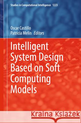 Intelligent System Design Based on Soft Computing Models Oscar Castillo Patricia Melin 9783031973086 Springer