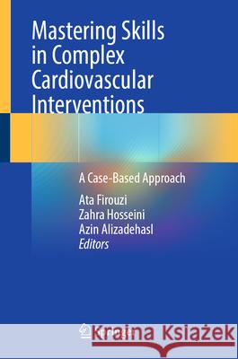 Mastering Skills in Complex Cardiovascular Interventions: A Case-Based Approach Ata Firouzi Zahra Hosseini Azin Alizadehasl 9783031973208 Springer