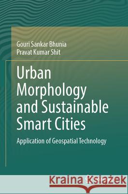 Urban Morphology and Sustainable Smart Cities: Application of Geospatial Technology Pravat Kumar Shit Gouri Sankar Bhunia 9783031974724 Springer