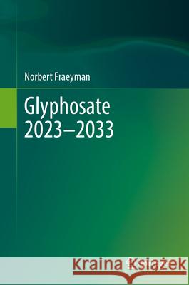 Glyphosate 2023 - 2033 Norbert Fraeyman 9783031975394 Springer