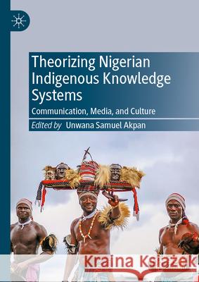 Theorizing Nigerian Indigenous Knowledge Systems: Communication, Media, and Culture Unwana Akpan 9783031975806 Palgrave MacMillan