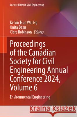 Proceedings of the Canadian Society for Civil Engineering Annual Conference 2024, Volume 6: Environmental Engineering Kelvin Tsun Wai Ng Onita Basu Clare Robinson 9783031976926 Springer