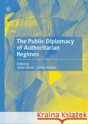 Public Diplomacy in Authoritarian Regimes Carola Richter Vedat Demir 9783031977046