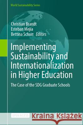 Implementing Sustainability and Internationalization in Higher Education: The Case of the Sdg Graduate Schools Christian Brandt Esteban Mej?a Bettina Schorr 9783031978364