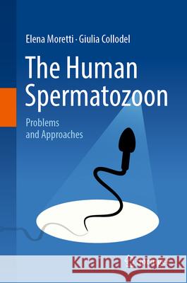 The Human Spermatozoon: Problems and Approaches Elena Moretti Giulia Collodel 9783031978678 Springer
