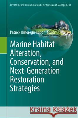 Marine Habitat Alteration, Conservation and Next-Generation Restoration Strategies Patrick Omoregie Isibor 9783031979231