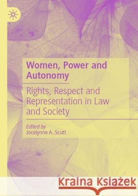 Women, Power and Autonomy: Rights, Respect and Representation in Law and Society Jocelynne A. Scutt 9783031979576 Palgrave MacMillan