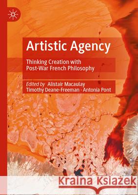 Artistic Agency: Thinking Creation with Post-War French Philosophy Alistair Macaulay Tim Deane-Freeman Antonia Pont 9783031979682 Palgrave MacMillan