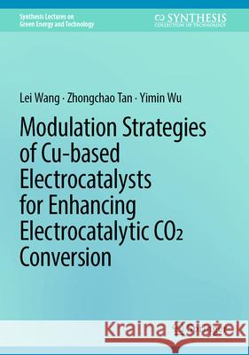 Modulation Strategies of Cu-Based Electrocatalysts for Enhancing Electrocatalytic CO2 Conversion Lei Wang Zhongchao Tan Yimin Wu 9783031980558 Springer