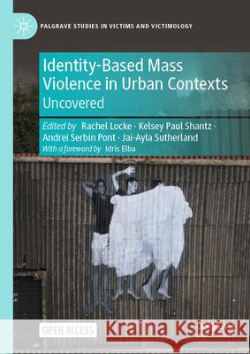 Identity-Based Mass Violence in Urban Contexts: Uncovered Rachel Locke Kelsey Shantz Andrei Serbi 9783031980671
