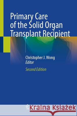 Primary Care of the Solid Organ Transplant Recipient Christopher Wong 9783031980756 Springer