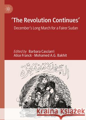 'The Revolution Continues': December's Long March for a Fairer Sudan Barbara Casciarri Alice Franck Mohamed A. G. Bakhit 9783031981029 Palgrave MacMillan