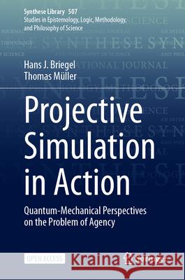 Projective Simulation in Action: Quantum-Mechanical Perspectives on the Problem of Agency Hans J. Briegel Thomas M?ller 9783031981180