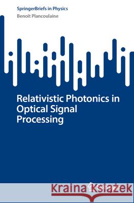 Relativistic Photonics in Optical Signal Processing Beno?t Plancoulaine 9783031982965 Springer