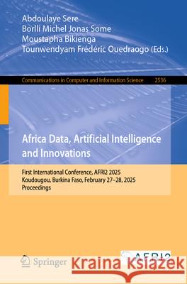 Africa Data, Artificial Intelligence and Innovations: First International Conference, Afri2 2025, Koudougou, Burkina Faso, February 27-28, 2025, Proce Abdoulaye Sere Borlli Michel Jonas Some Moustapha Bikienga 9783031983269