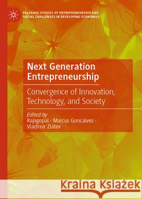 Next Generation Entrepreneurship: Convergence of Innovation, Technology, and Society Rajagopal                                Marcus Goncalves Vladimir Zlatev 9783031985126
