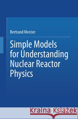 Simple Models for Understanding Nuclear Reactor Physics Mercier, Bertrand 9783031985317 Springer