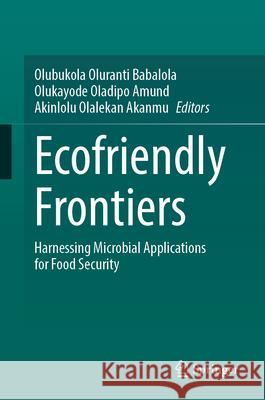 Ecofriendly Frontiers: Harnessing Microbial Applications for Food Security Olubukola Oluranti Babalola Olukayode Oladipo Amund Akinlolu Olalekan Akanmu 9783031986994 Springer