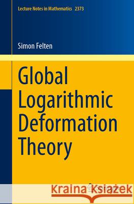 Global Logarithmic Deformation Theory Simon Felten 9783031987502 Springer