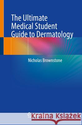 The Ultimate Medical Student Guide to Dermatology Nicholas Brownstone 9783031987649